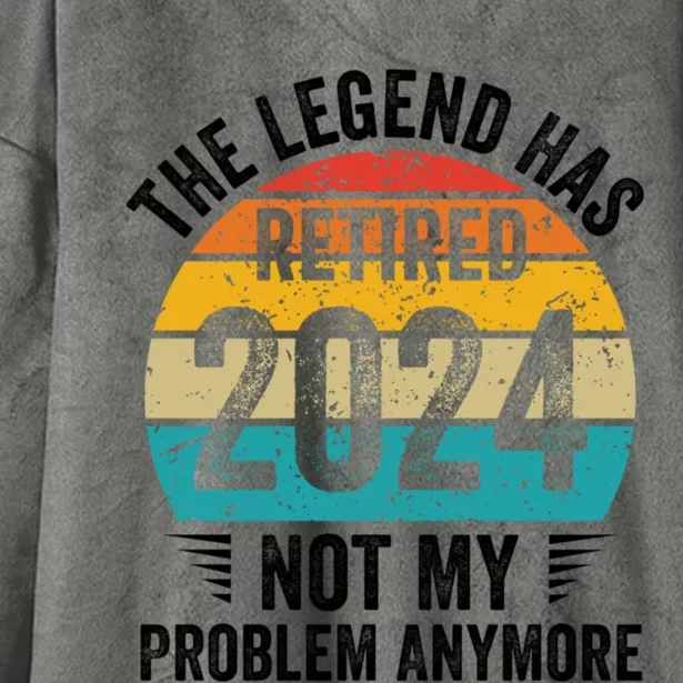 The Legend Has Retired 2024 Not My Problem Anymore Hooded Wearable Blanket