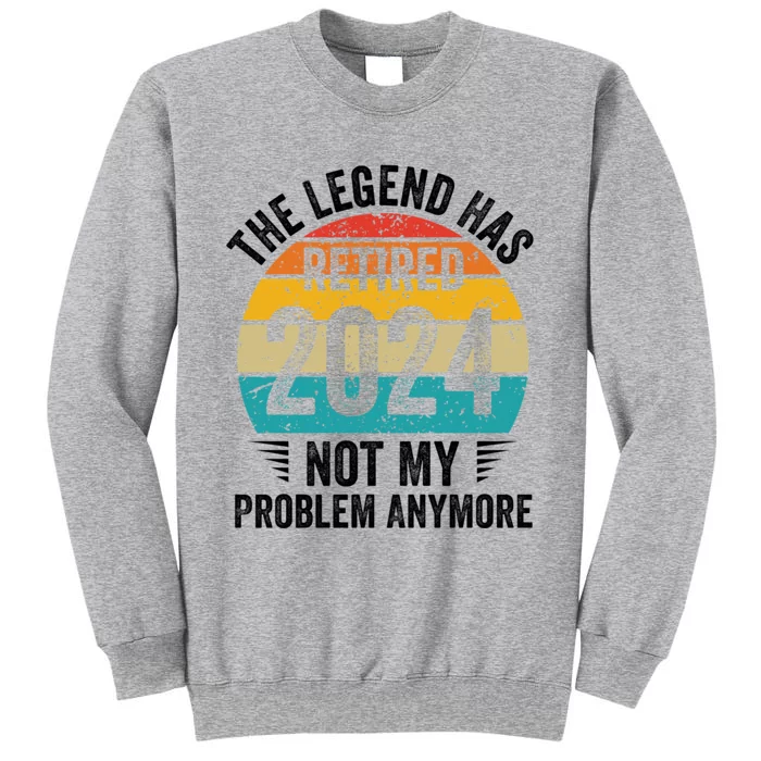 The Legend Has Retired 2024 Not My Problem Anymore Tall Sweatshirt