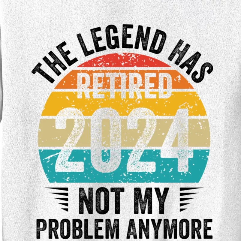 The Legend Has Retired 2024 Not My Problem Anymore Sweatshirt