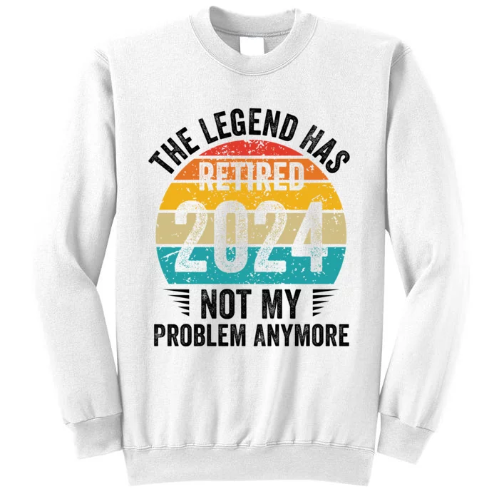 The Legend Has Retired 2024 Not My Problem Anymore Sweatshirt