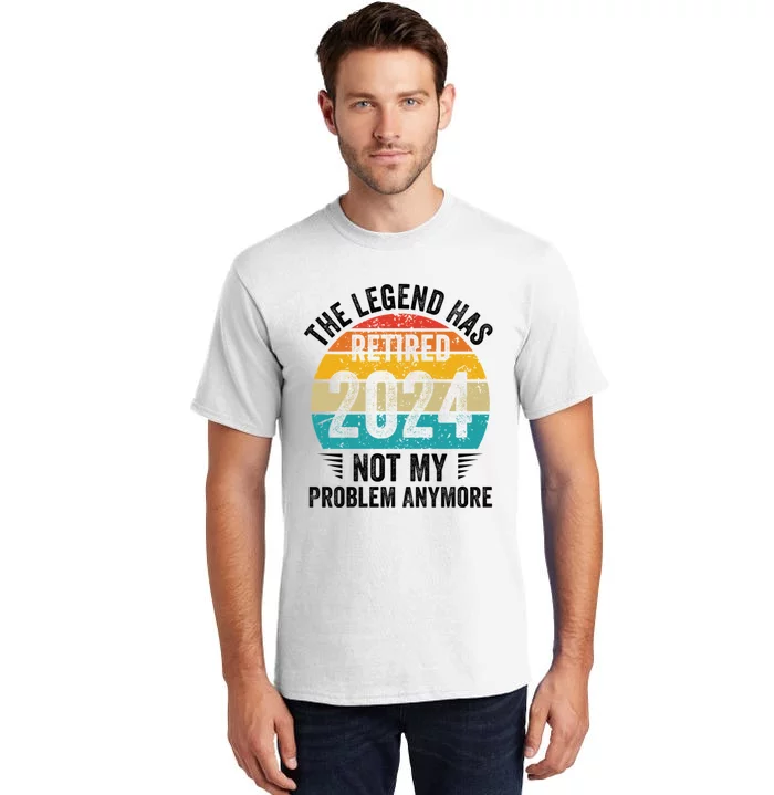 The Legend Has Retired 2024 Not My Problem Anymore Tall T-Shirt