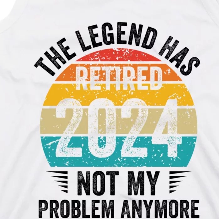 The Legend Has Retired 2024 Not My Problem Anymore Tank Top