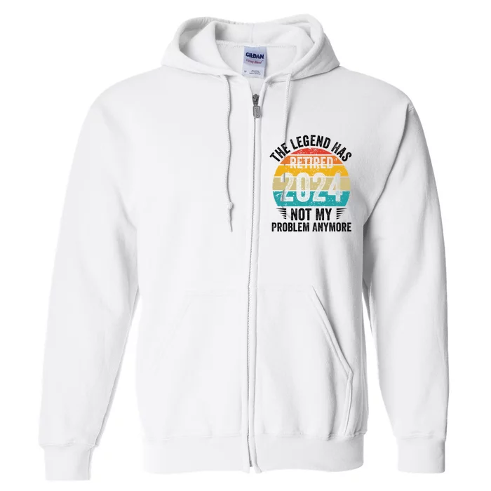 The Legend Has Retired 2024 Not My Problem Anymore Full Zip Hoodie