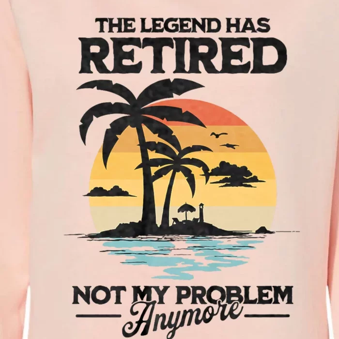 The Legend Has Retired Not My Problem Anymore Womens California Wash Sweatshirt