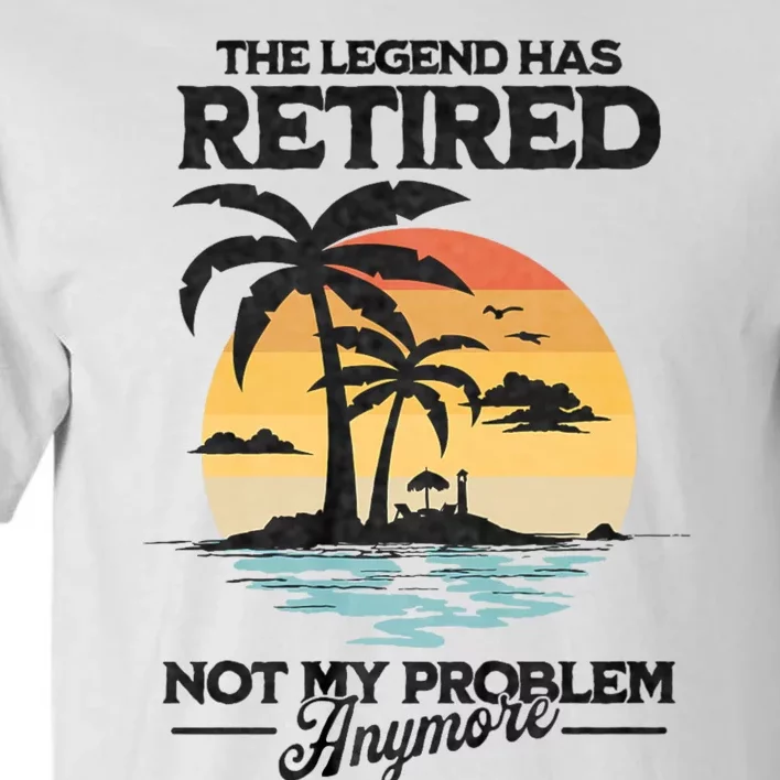 The Legend Has Retired Not My Problem Anymore Tall T-Shirt