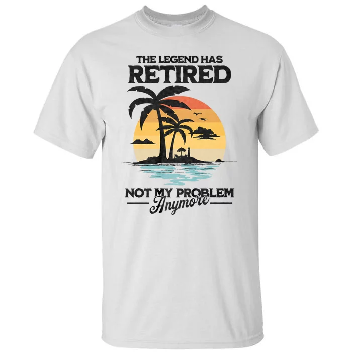 The Legend Has Retired Not My Problem Anymore Tall T-Shirt