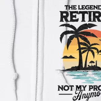 The Legend Has Retired Not My Problem Anymore Full Zip Hoodie