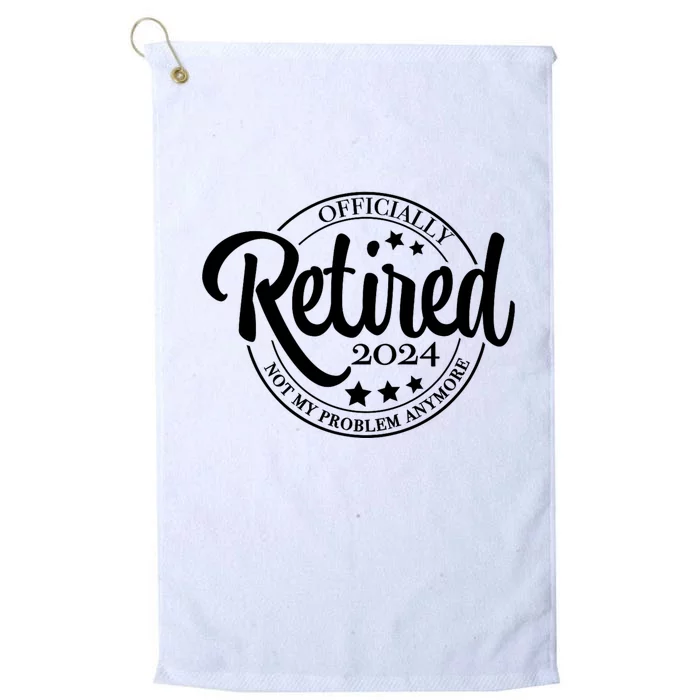 The Legend Has Retired 2024 Not My Problem Anymore Retirement 2024 Platinum Collection Golf Towel