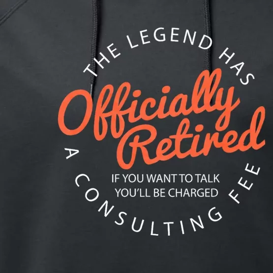 The Legend Has Retired If You Want To Talk YouLl Be Charged A Consulting Fee Performance Fleece Hoodie