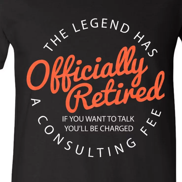 The Legend Has Retired If You Want To Talk YouLl Be Charged A Consulting Fee V-Neck T-Shirt