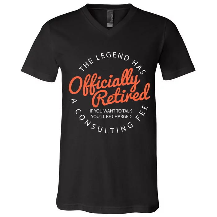 The Legend Has Retired If You Want To Talk YouLl Be Charged A Consulting Fee V-Neck T-Shirt