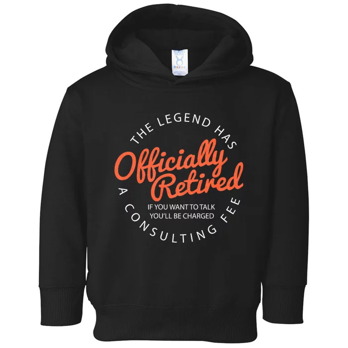 The Legend Has Retired If You Want To Talk YouLl Be Charged A Consulting Fee Toddler Hoodie