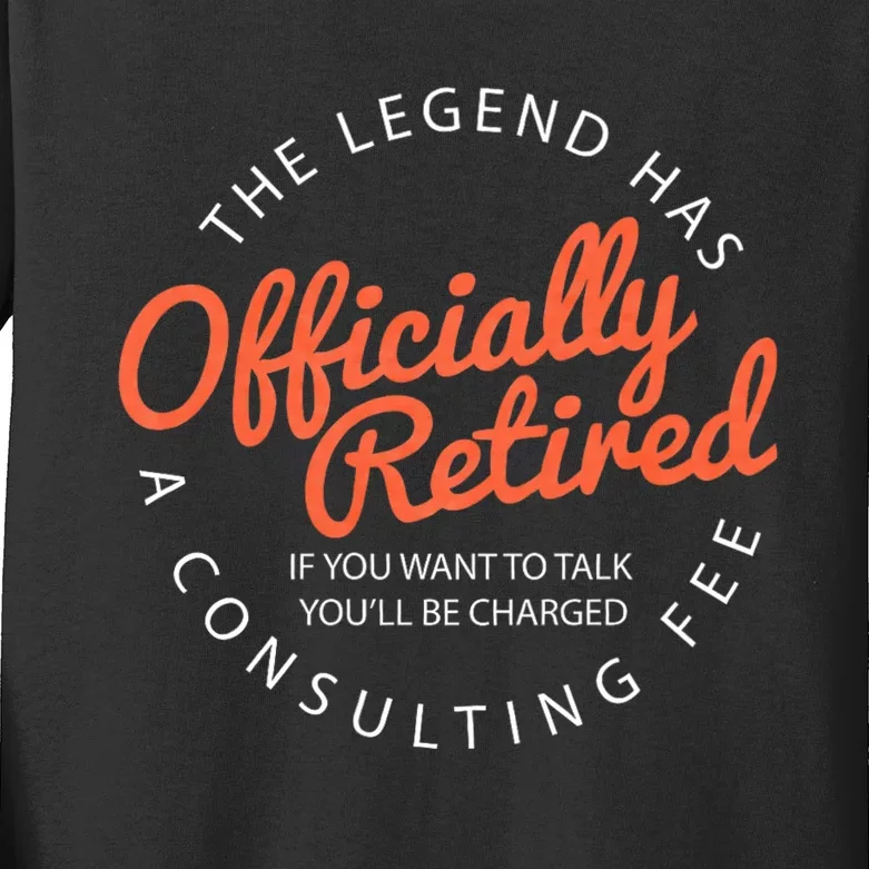 The Legend Has Retired If You Want To Talk YouLl Be Charged A Consulting Fee Kids Long Sleeve Shirt