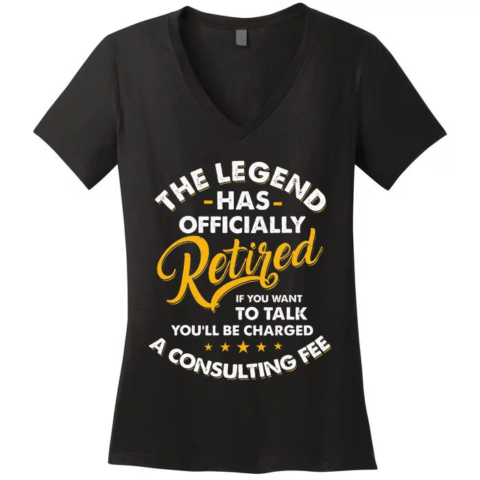 The Legend Has Ly Retired Talk Consultant Fee Women's V-Neck T-Shirt