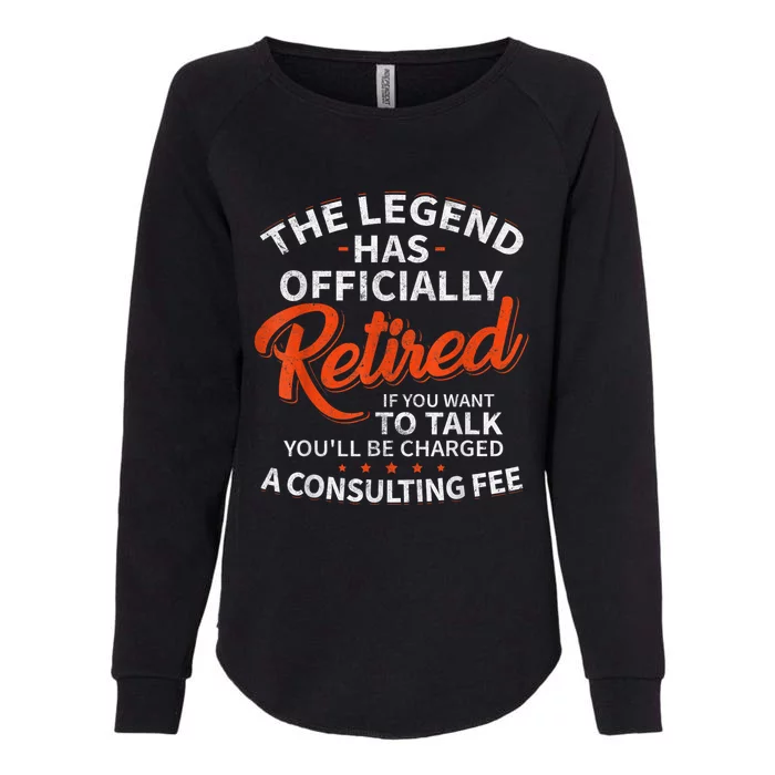 The Legend Has Retired If You Want To Talk YouLl Be A Charged A Consulting Fee Womens California Wash Sweatshirt