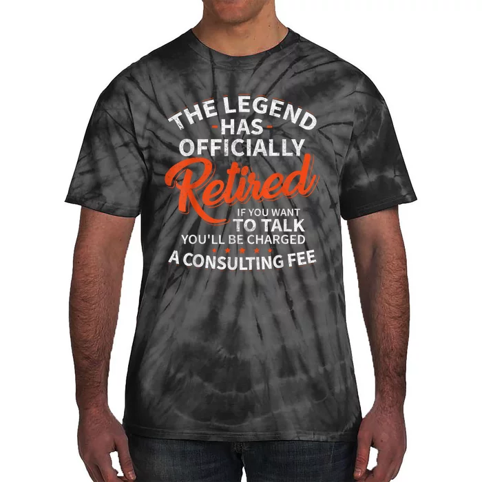 The Legend Has Retired If You Want To Talk YouLl Be A Charged A Consulting Fee Tie-Dye T-Shirt