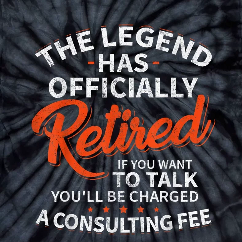 The Legend Has Retired If You Want To Talk YouLl Be A Charged A Consulting Fee Tie-Dye T-Shirt