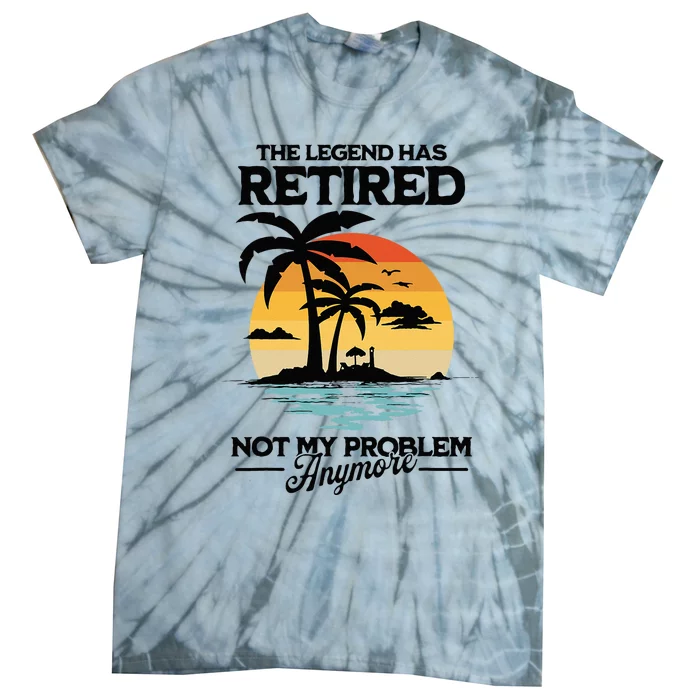 The Legend Has Retired Not My Problem Anymore Tie-Dye T-Shirt