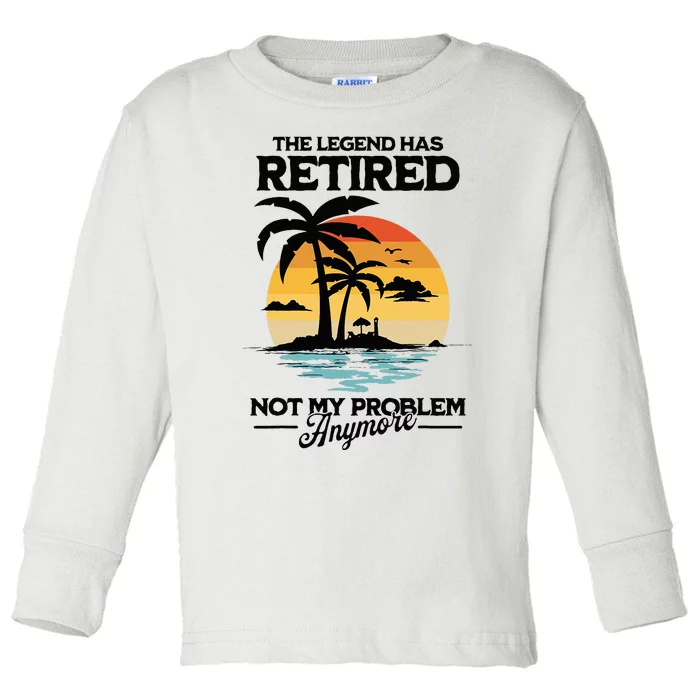 The Legend Has Retired Not My Problem Anymore Toddler Long Sleeve Shirt