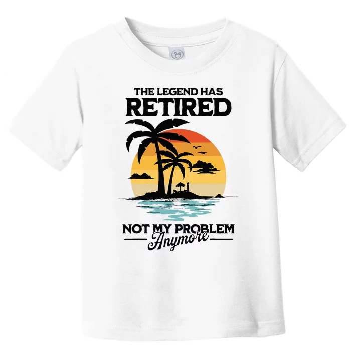 The Legend Has Retired Not My Problem Anymore Toddler T-Shirt