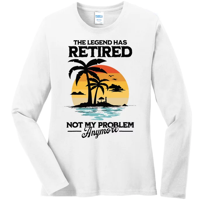 The Legend Has Retired Not My Problem Anymore Ladies Long Sleeve Shirt