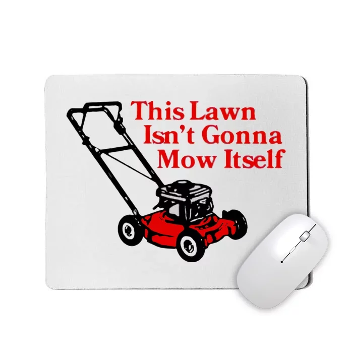 This Lawn IsnT Gonna Mow Itself Mousepad