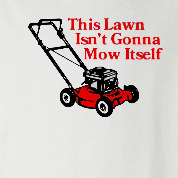 This Lawn IsnT Gonna Mow Itself Toddler Long Sleeve Shirt