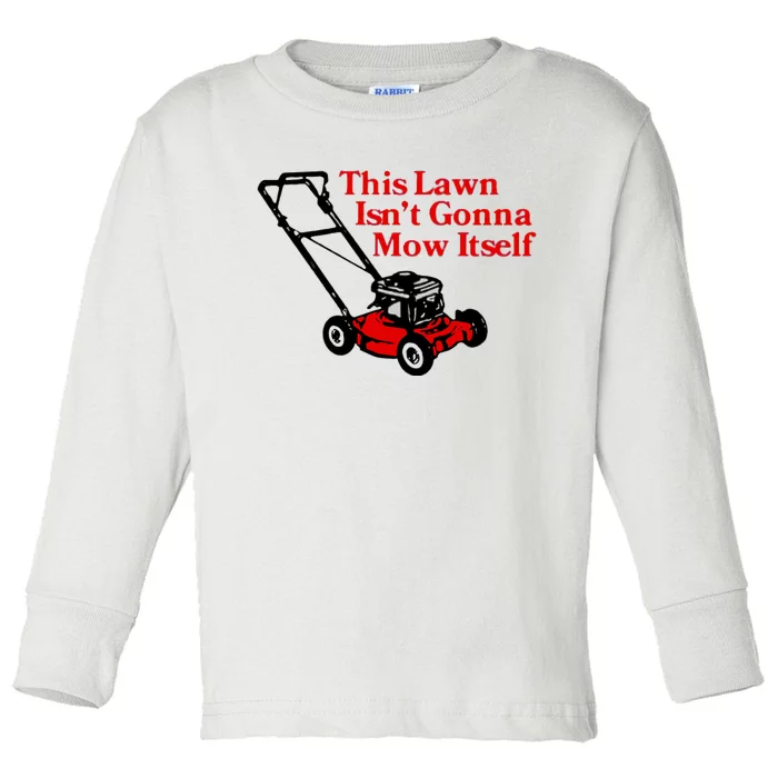 This Lawn IsnT Gonna Mow Itself Toddler Long Sleeve Shirt