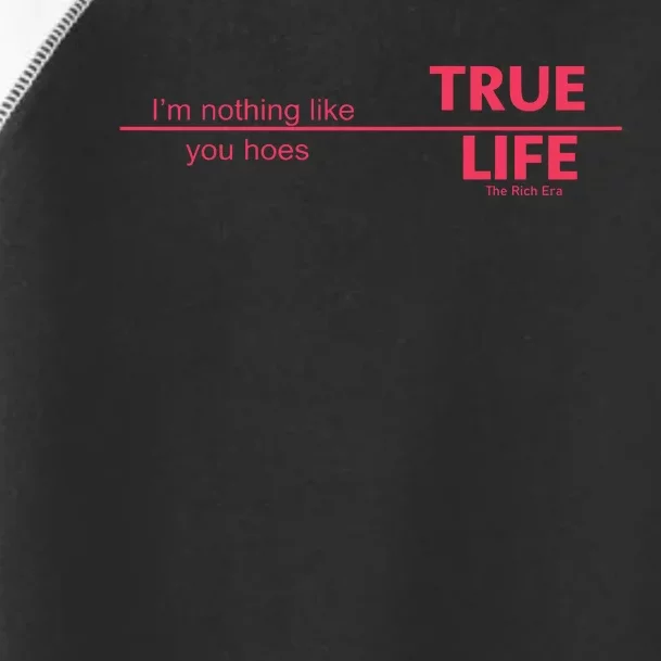 True Life IM Nothing Like You Hoes Toddler Fine Jersey T-Shirt