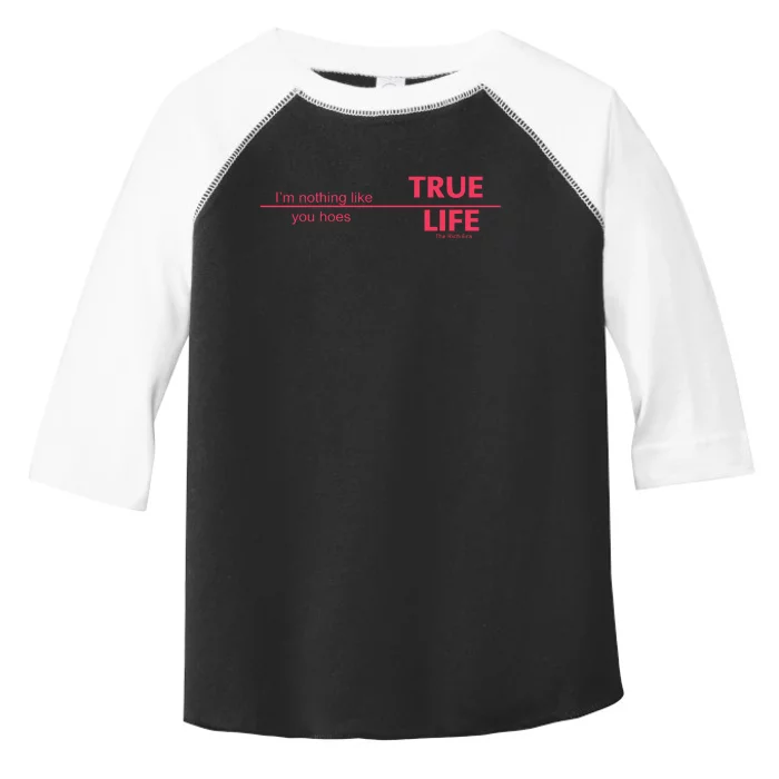 True Life IM Nothing Like You Hoes Toddler Fine Jersey T-Shirt