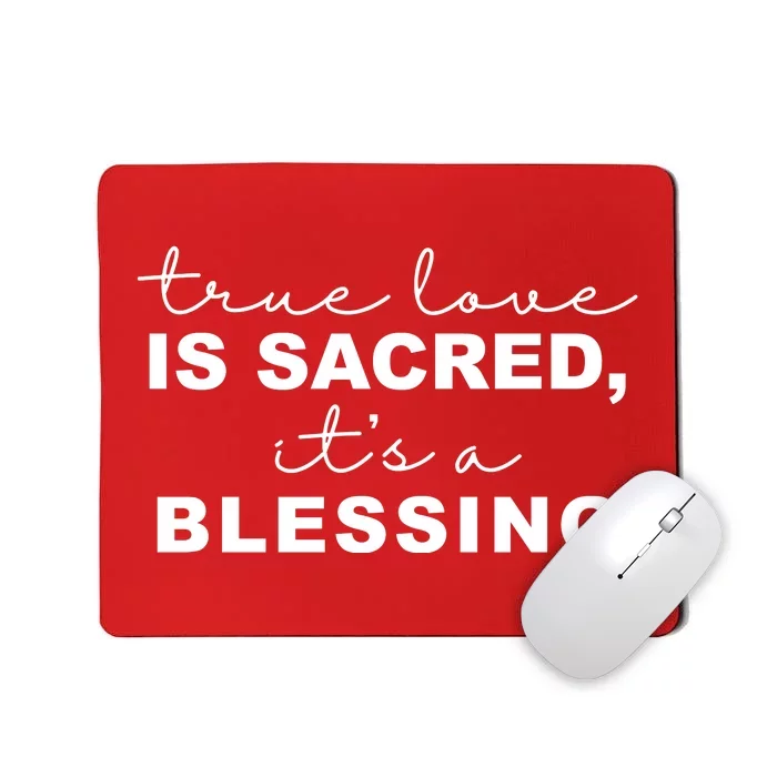 True Love Is Sacred It's A Blessing Mousepad