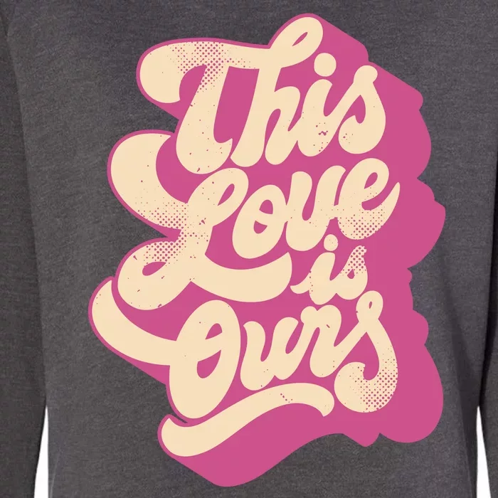 This Love Is Ours Cute Retro Valentines Day Gift Womens California Wash Sweatshirt