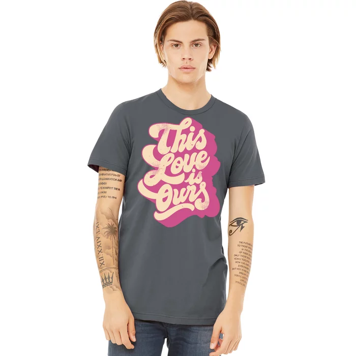 This Love Is Ours Cute Retro Valentines Day Gift Premium T-Shirt