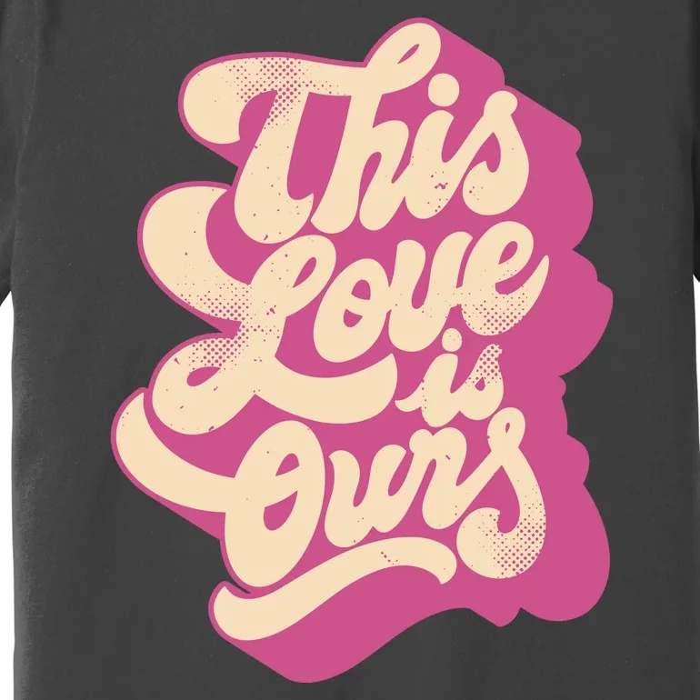 This Love Is Ours Cute Retro Valentines Day Gift Premium T-Shirt