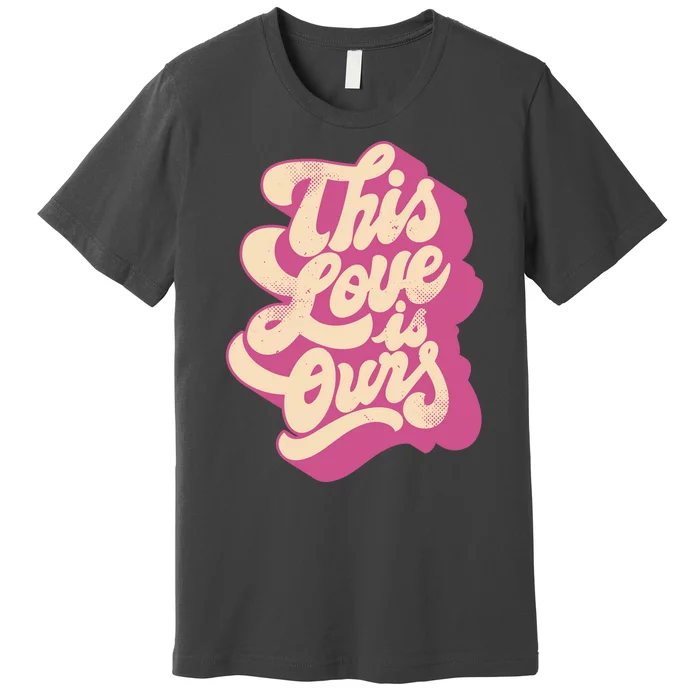 This Love Is Ours Cute Retro Valentines Day Gift Premium T-Shirt