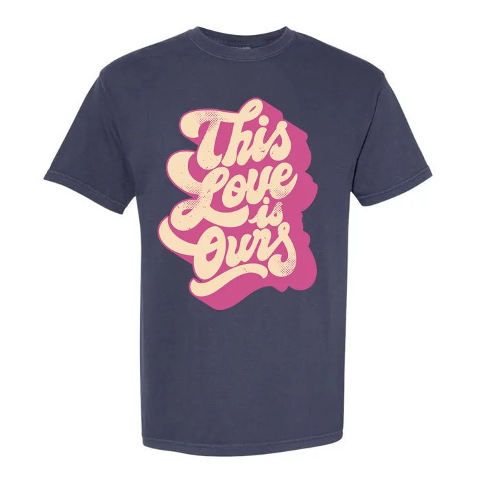 This Love Is Ours Cute Retro Valentines Day Gift Garment-Dyed Heavyweight T-Shirt