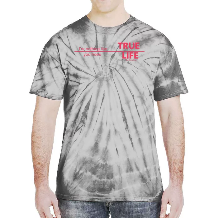 True Life IM Nothing Like You Hoes Tie-Dye T-Shirt