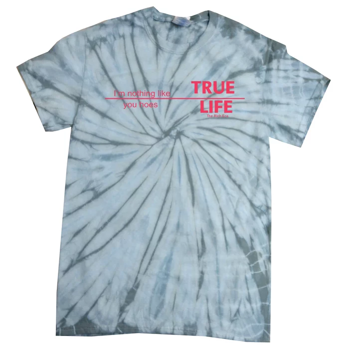 True Life IM Nothing Like You Hoes Tie-Dye T-Shirt