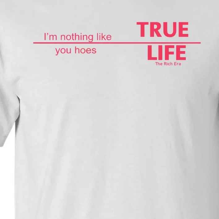 True Life IM Nothing Like You Hoes Tall T-Shirt