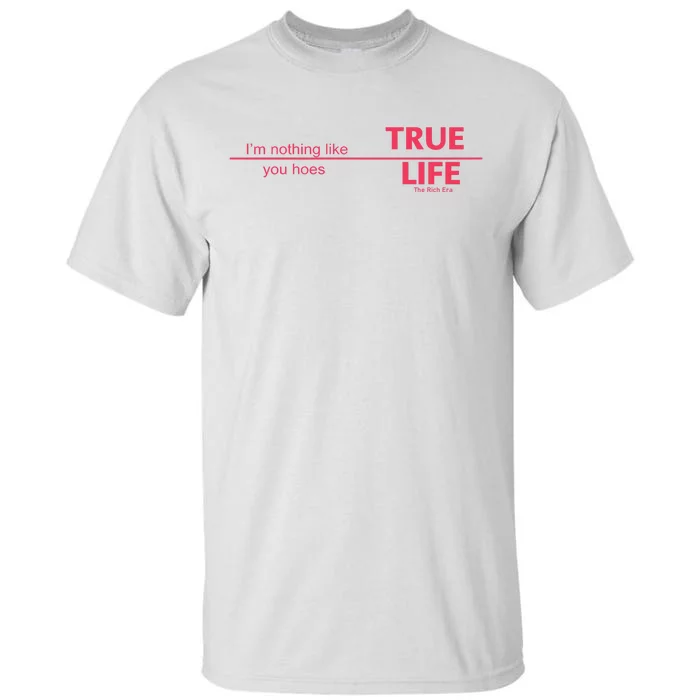 True Life IM Nothing Like You Hoes Tall T-Shirt