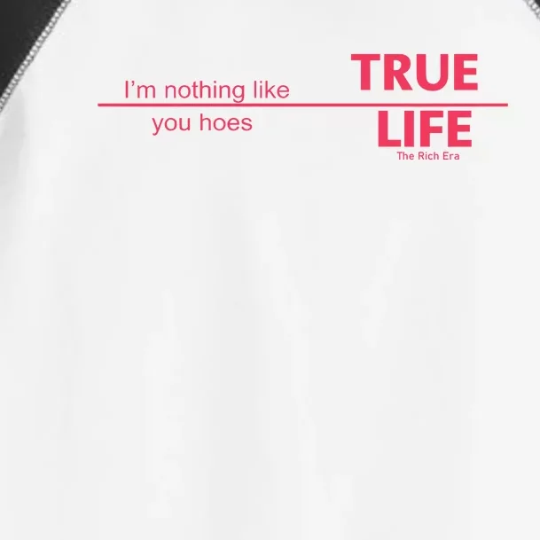 True Life IM Nothing Like You Hoes Toddler Fine Jersey T-Shirt