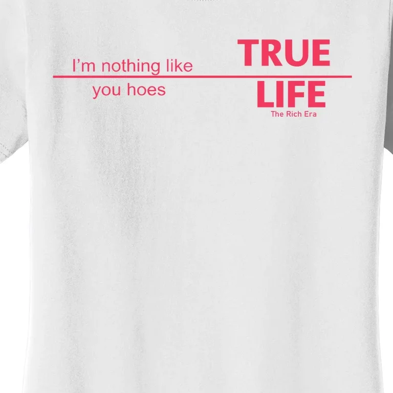 True Life IM Nothing Like You Hoes Women's T-Shirt