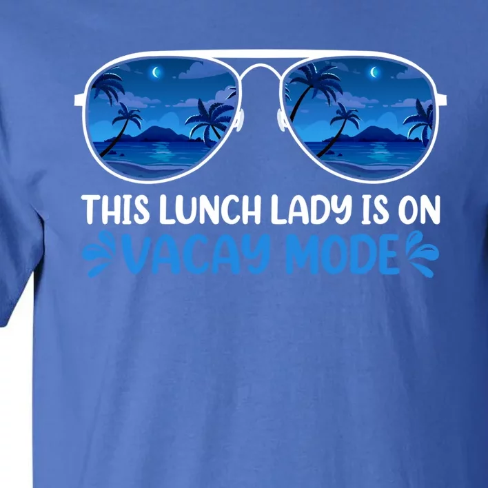 This Lunch Lady Is On Vacay Mode Beach Vacation Summer Gift Tall T-Shirt