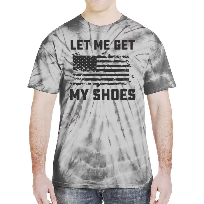 This Let Me Get My Shoes Funny Quote Saying Tie-Dye T-Shirt