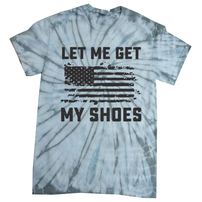 This Let Me Get My Shoes Funny Quote Saying Tie-Dye T-Shirt