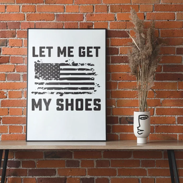 This Let Me Get My Shoes Funny Quote Saying Poster