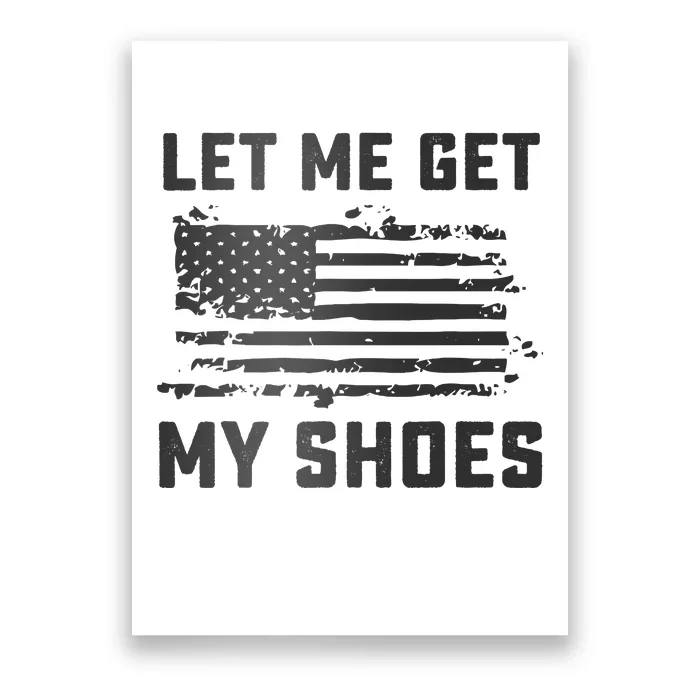 This Let Me Get My Shoes Funny Quote Saying Poster