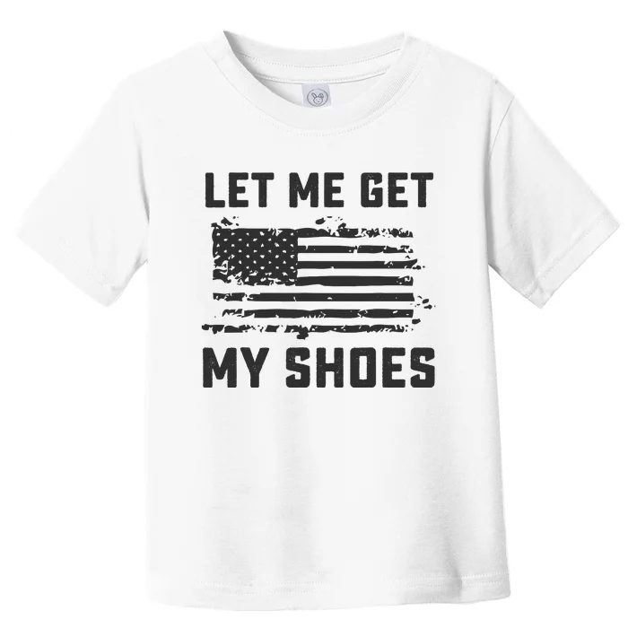 This Let Me Get My Shoes Funny Quote Saying Toddler T-Shirt