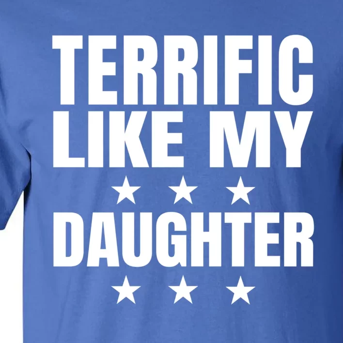 Terrific Like My Daughter Fathers Day Joke Dad Mom Gift Tall T-Shirt