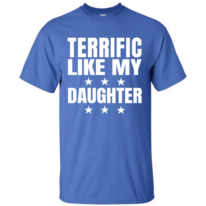 Terrific Like My Daughter Fathers Day Joke Dad Mom Gift Tall T-Shirt